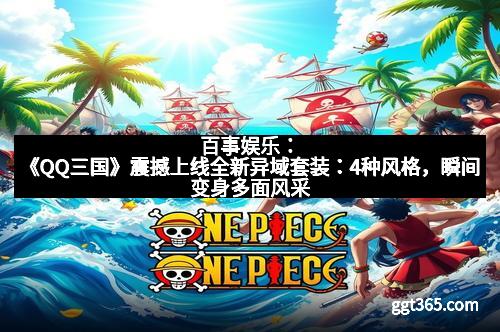 百事娱乐：《QQ三国》震撼上线全新异域套装：4种风格，瞬间变身多面风采